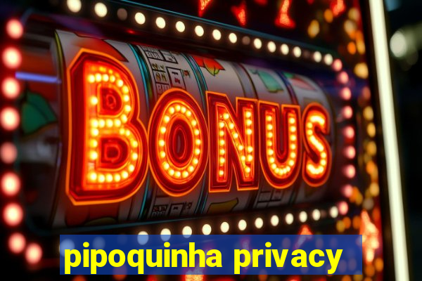 pipoquinha privacy